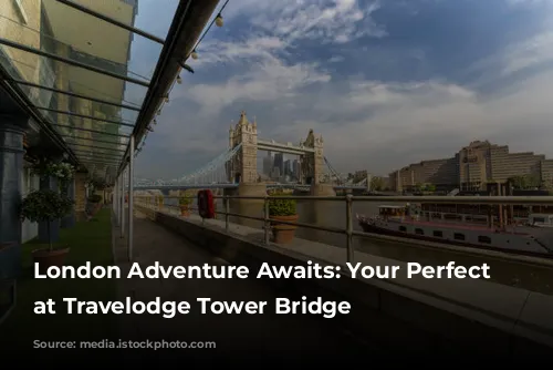 London Adventure Awaits: Your Perfect Base at Travelodge Tower Bridge