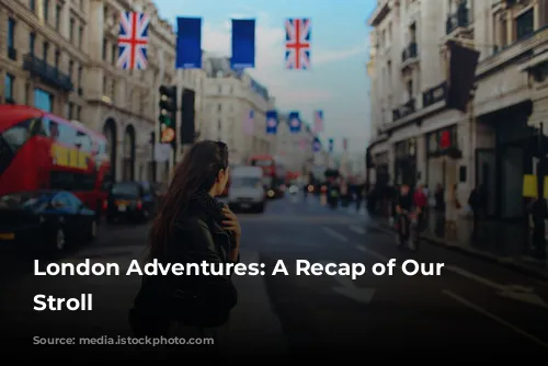 London Adventures: A Recap of Our City Stroll