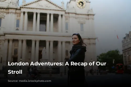 London Adventures: A Recap of Our City Stroll