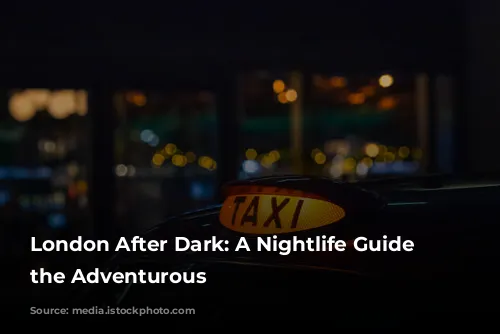 London After Dark: A Nightlife Guide for the Adventurous