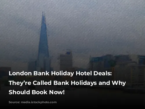 London Bank Holiday Hotel Deals: Why They’re Called Bank Holidays and Why You Should Book Now!