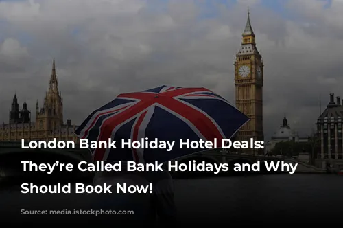 London Bank Holiday Hotel Deals: Why They’re Called Bank Holidays and Why You Should Book Now!