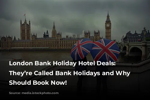 London Bank Holiday Hotel Deals: Why They’re Called Bank Holidays and Why You Should Book Now!