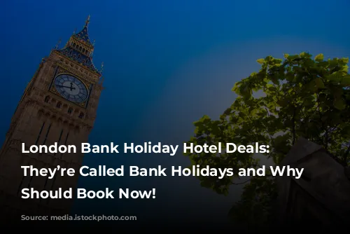 London Bank Holiday Hotel Deals: Why They’re Called Bank Holidays and Why You Should Book Now!