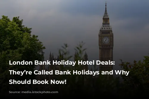 London Bank Holiday Hotel Deals: Why They’re Called Bank Holidays and Why You Should Book Now!