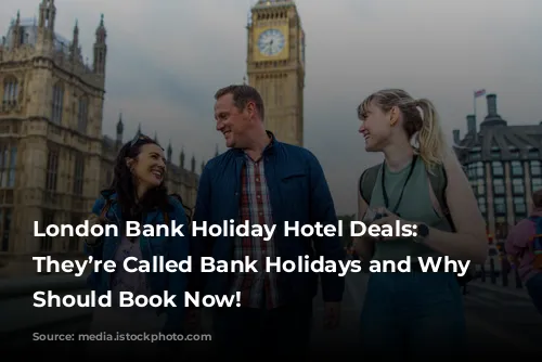 London Bank Holiday Hotel Deals: Why They’re Called Bank Holidays and Why You Should Book Now!