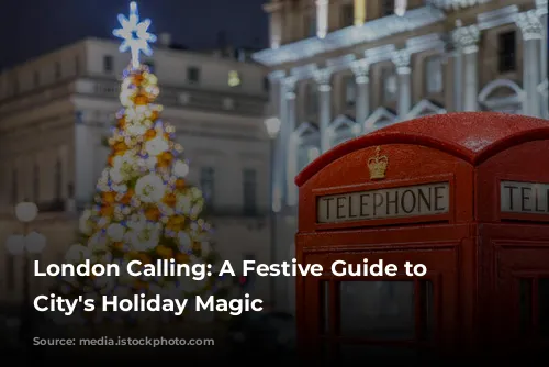 London Calling: A Festive Guide to the City's Holiday Magic