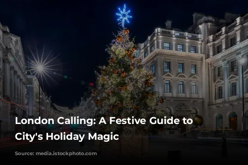 London Calling: A Festive Guide to the City's Holiday Magic