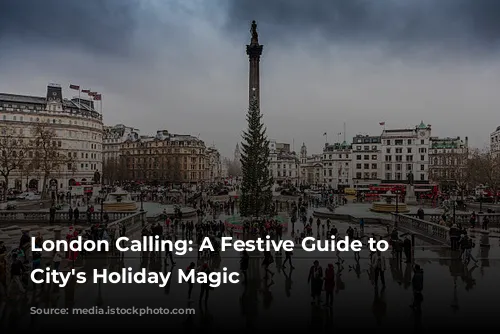 London Calling: A Festive Guide to the City's Holiday Magic