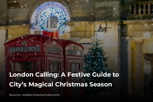 London Calling: A Festive Guide to the City’s Magical Christmas Season