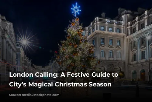 London Calling: A Festive Guide to the City’s Magical Christmas Season