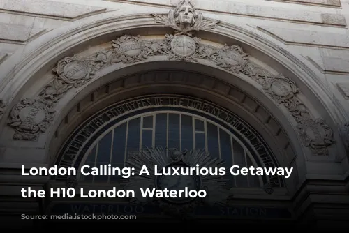 London Calling: A Luxurious Getaway at the H10 London Waterloo