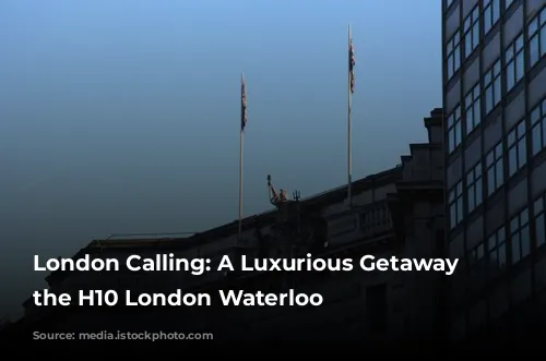 London Calling: A Luxurious Getaway at the H10 London Waterloo