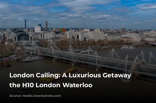 London Calling: A Luxurious Getaway at the H10 London Waterloo