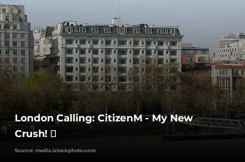 London Calling: CitizenM - My New Hotel Crush! 💖