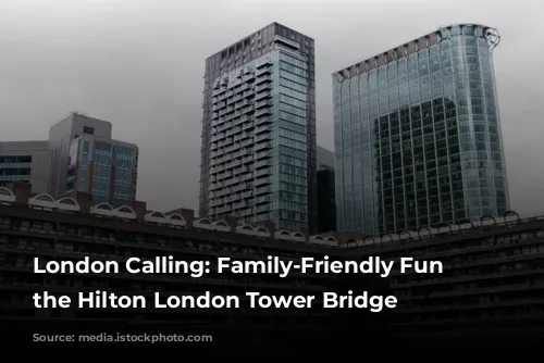 London Calling: Family-Friendly Fun at the Hilton London Tower Bridge