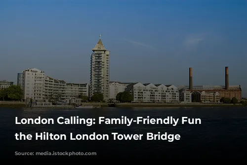 London Calling: Family-Friendly Fun at the Hilton London Tower Bridge