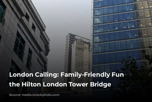 London Calling: Family-Friendly Fun at the Hilton London Tower Bridge