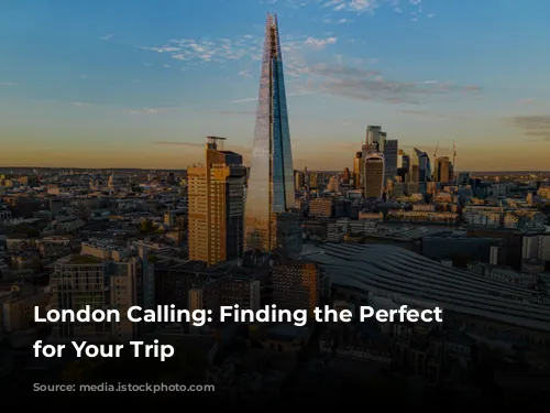 London Calling: Finding the Perfect Hotel for Your Trip