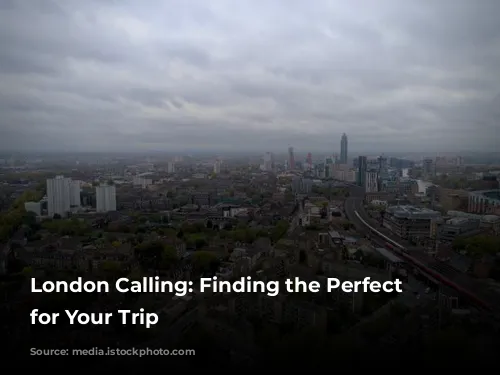 London Calling: Finding the Perfect Hotel for Your Trip