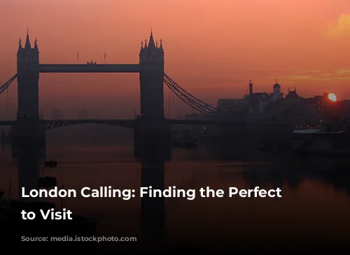 London Calling: Finding the Perfect Time to Visit