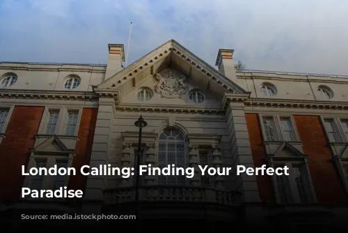 London Calling: Finding Your Perfect Hotel Paradise