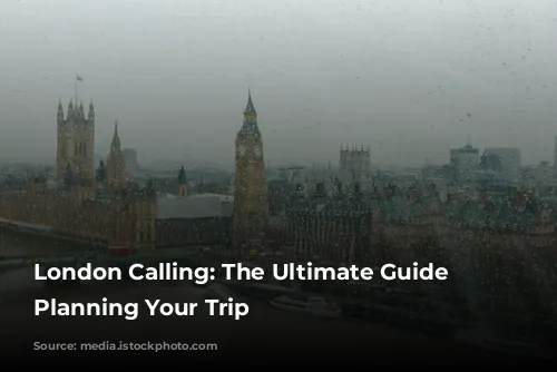 London Calling: The Ultimate Guide to Planning Your Trip