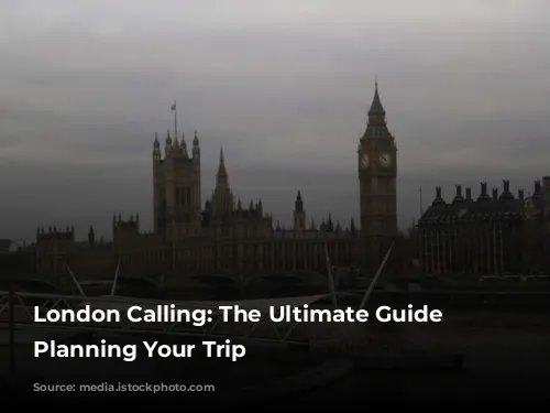 London Calling: The Ultimate Guide to Planning Your Trip