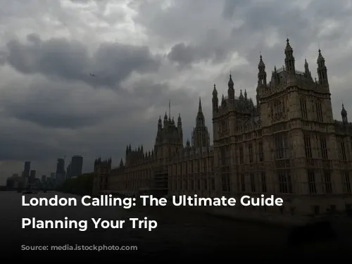 London Calling: The Ultimate Guide to Planning Your Trip