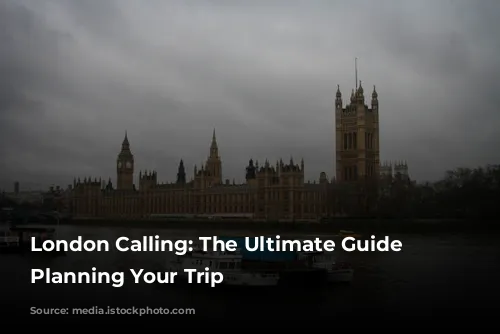 London Calling: The Ultimate Guide to Planning Your Trip