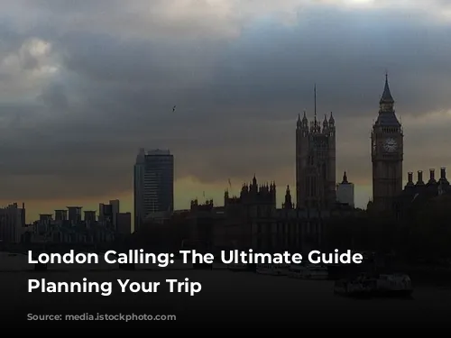 London Calling: The Ultimate Guide to Planning Your Trip