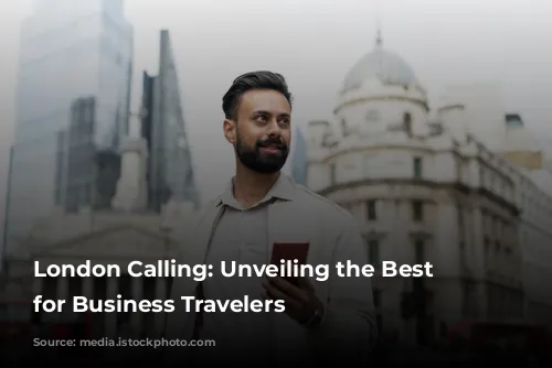 London Calling: Unveiling the Best Neighborhoods for Business Travelers