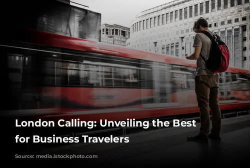 London Calling: Unveiling the Best Neighborhoods for Business Travelers