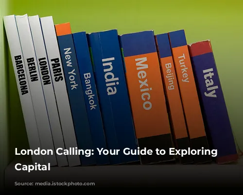 London Calling: Your Guide to Exploring the Capital