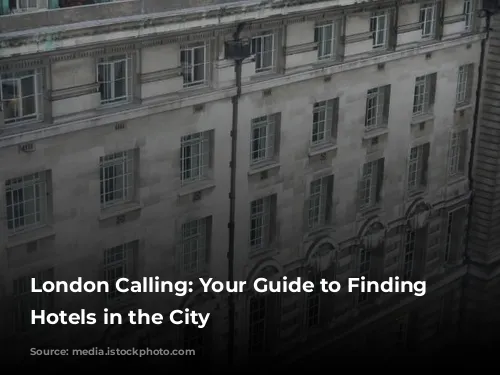 London Calling: Your Guide to Finding Cheap Hotels in the City