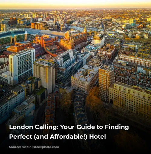 London Calling: Your Guide to Finding the Perfect (and Affordable!) Hotel