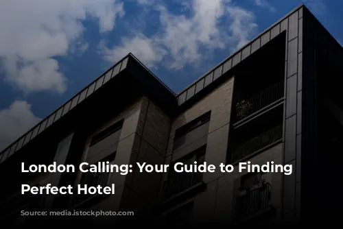 London Calling: Your Guide to Finding the Perfect Hotel