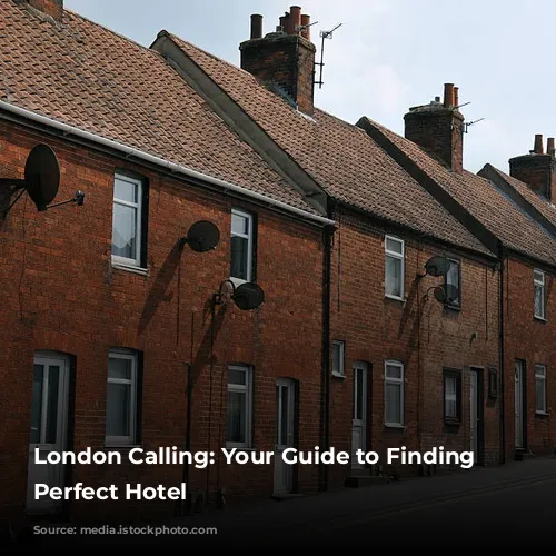 London Calling: Your Guide to Finding the Perfect Hotel