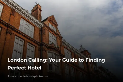 London Calling: Your Guide to Finding the Perfect Hotel