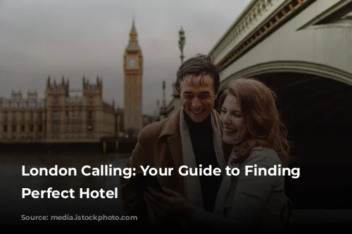 London Calling: Your Guide to Finding the Perfect Hotel