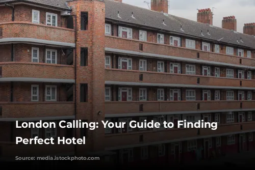 London Calling: Your Guide to Finding the Perfect Hotel