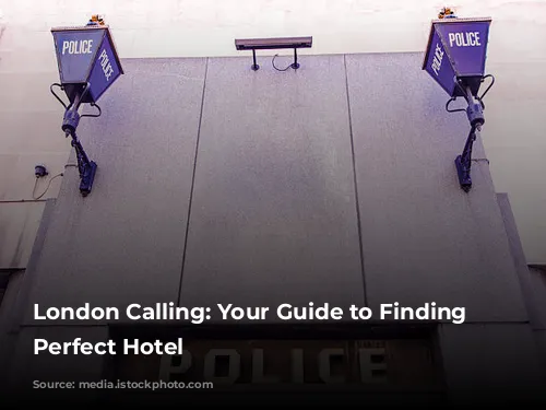 London Calling: Your Guide to Finding the Perfect Hotel