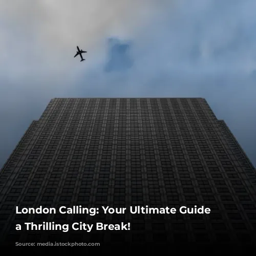 London Calling: Your Ultimate Guide to a Thrilling City Break!