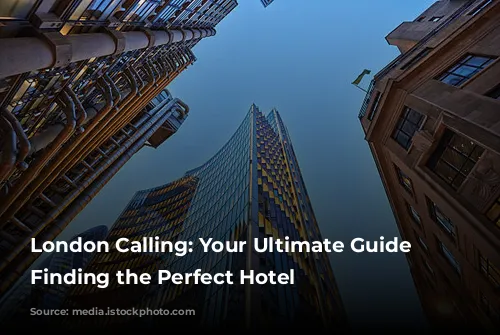 London Calling: Your Ultimate Guide to Finding the Perfect Hotel