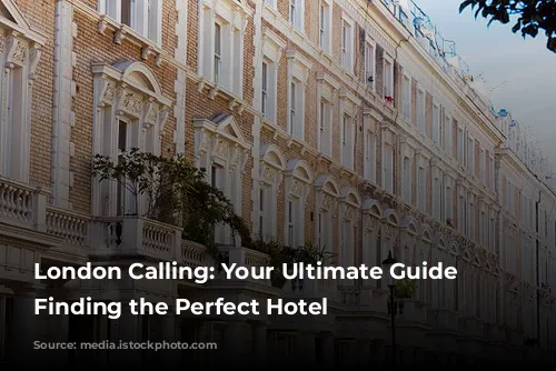 London Calling: Your Ultimate Guide to Finding the Perfect Hotel