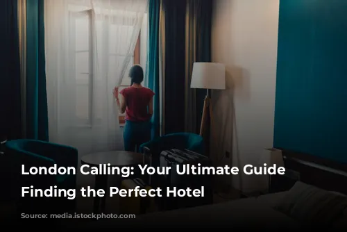 London Calling: Your Ultimate Guide to Finding the Perfect Hotel