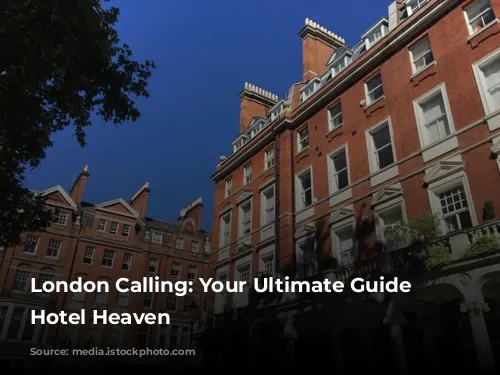 London Calling: Your Ultimate Guide to Hotel Heaven