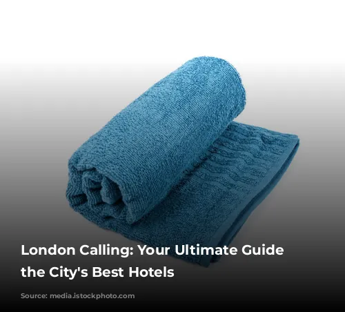 London Calling: Your Ultimate Guide to the City's Best Hotels