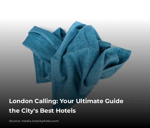 London Calling: Your Ultimate Guide to the City's Best Hotels