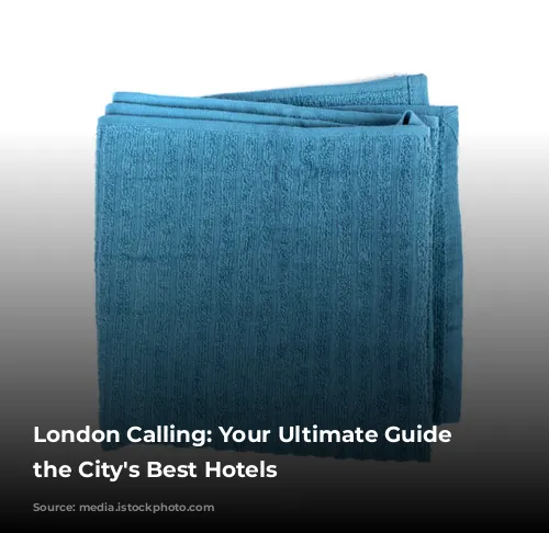 London Calling: Your Ultimate Guide to the City's Best Hotels